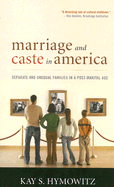 Marriage and Caste in America: Separate and Unequal Families in a Post-Marital Age - Hymowitz, Kay S