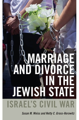 Marriage and Divorce in the Jewish State: Israel's Civil War - Weiss, Susan M, and Gross-Horowitz, Netty C