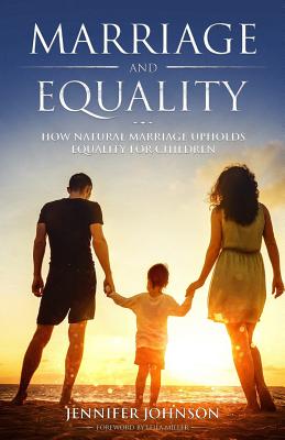 Marriage and Equality: How Natural Marriage Upholds Equality for Children - Miller, Leila (Foreword by), and Johnson, Jennifer