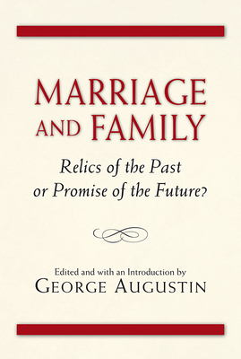 Marriage and Family: Relics of the Past or Promise of the Future? - Augustin, George (Editor)