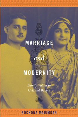 Marriage and Modernity: Family Values in Colonial Bengal - Majumdar, Rochona