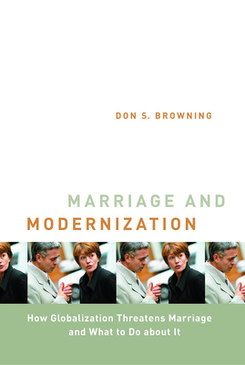 Marriage and Modernization: How Globalization Threatens Marriage - Browning, Don S