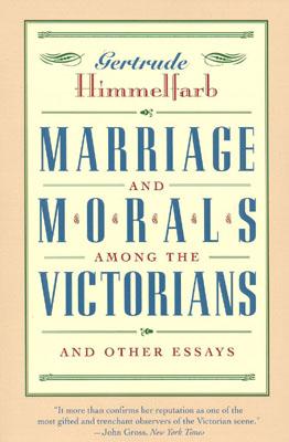 Marriage and Morals Among the Victorians - Himmelfarb, Gertrude