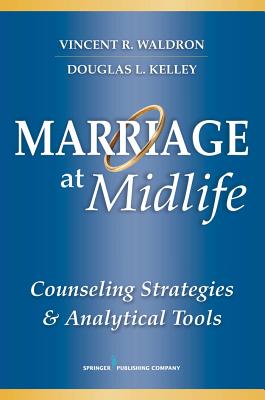 Marriage at Midlife: Counseling Strategies and Analytical Tools - Waldron, Vincent R, Dr., PhD, and Kelley, Douglas L, Dr., PhD