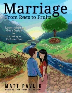 Marriage From Roots To Fruits: Understanding God's Design for Growing in the Good Soil