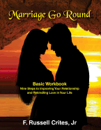 Marriage Go Round Workbook: Nine Steps to Improving Your Relationship and Rekindling Love in Your Life