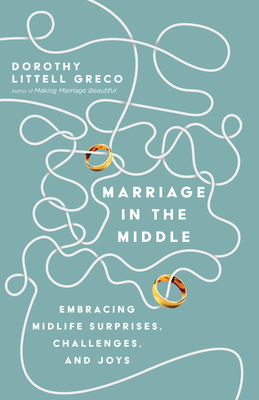 Marriage in the Middle: Embracing Midlife Surprises, Challenges, and Joys - Greco, Dorothy Littell