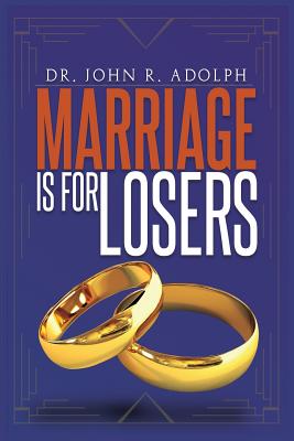 Marriage is for Losers, Celibacy is for Fools - Adolph, John R
