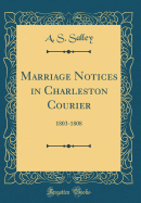 Marriage Notices in Charleston Courier: 1803-1808 (Classic Reprint)