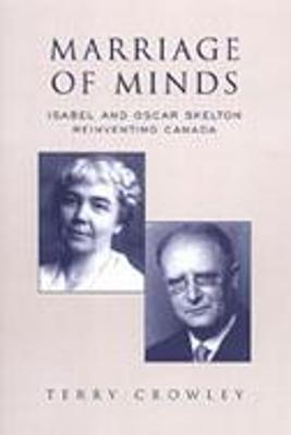 Marriage of Minds: Isabel and Oscar Skelton Reinventing Canada - Crowley, Terry