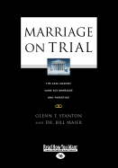 Marriage on Trial: The Case Against Same-Sex Marriage and Parenting