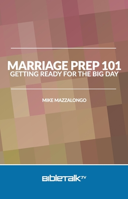 Marriage Prep 101: Getting Ready for the Big Day - Mazzalongo, Mike