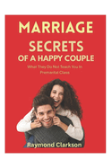 Marriage Secrets Of A Happy Couple: What They Do Not Teach You In Premarital Class