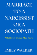 Marriage to a Narcissist or a Sociopath: What Every Woman Must Know