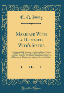 Marriage with a Deceased Wife's Sister: Prohibited by Holy Scripture, as Understood for the Church for 1500 Years, Evidence, Given Before the Commission Appointed to Inquire Into the State and Operation of the Law of Marriage, as Relating to the Prohibite