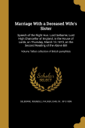 Marriage With a Deceased Wife's Sister: Speech of the Right Hon. Lord Selborne, Lord High Chancellor of England, in the House of Lords, on Thursday, March 13, 1873, on the Second Reading of the Above Bill; Volume Talbot collection of British pamphlets