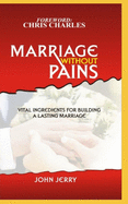 Marriage Without Pains: Vital Ingredients For Building A Lasting Marriage