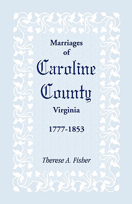 Marriages of Caroline County, Virginia, 1777-1853 - Fisher, Therese a