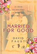 Married for Good: 31 Days to Building a Marriage That Will Last - Faust, David