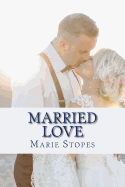 Married Love: A New Contribution to the Solution of Sex Difficulties
