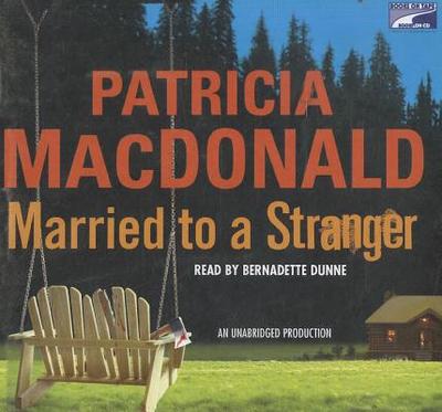 Married to a Stranger - MacDonald, Patricia, and Dunne, Bernadette (Read by)