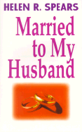Married--To My Husband: A Personal Testimony on How to Develop a God-Centered Marriage Relationship