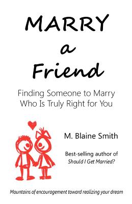 Marry a Friend: Finding Someone to Marry Who Is Truly Right for You - Smith, M Blaine