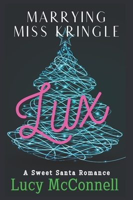 Marrying Miss Kringle: Lux - McConnell, Lucy