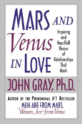 Mars and Venus in Love: Inspiring and Heartfelt Stories of Relationships That Work - Gray, John, Ph.D.