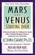 Mars and Venus Starting Over: A Practical Guide for Finding Love Again After a Painful Breakup, Divorce, or the Loss of Loved One