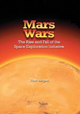 Mars Wars: The Rise and Fall of the Space Exploration Initiative - Hogan, Thor, and Administration, National Aeronautics and