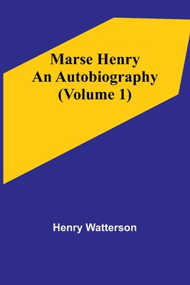 Marse Henry: An Autobiography (Volume 1) - Watterson, Henry