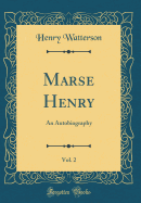 Marse Henry, Vol. 2: An Autobiography (Classic Reprint)