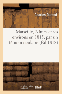 Marseille, Nmes Et Ses Environs En 1815, Par Un Tmoin Oculaire