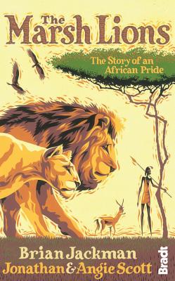 Marsh Lions: The Story of an African Pride - Scott, Jonathan, and Scott, Angela, and Jackman, Brian