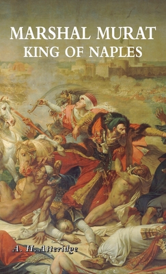 Marshal Murat: King of Naples - Atteridge, A H