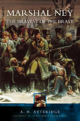 Marshal Ney: The Bravest of the Brave - Atteridge, A H