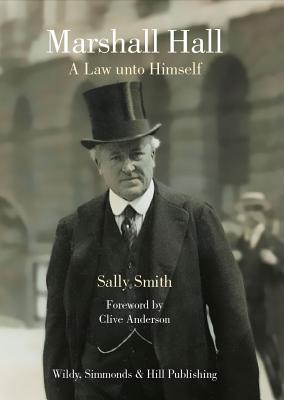 Marshall Hall: A Law Unto Himself - Smith, Sally, and Anderson, Clive (Foreword by)