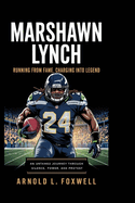 Marshawn Lynch: Running from Fame, Charging into Legend: An Untamed Journey Through Silence, Power, and Protest