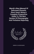 Marsh's New Manual Of Reformed Phonetic Short-hand, Being A Complete Progressive Guide To The Best System Of Phonography And Verbation Reporting