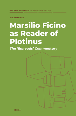 Marsilio Ficino as Reader of Plotinus: The 'Enneads' Commentary - Gersh, Stephen