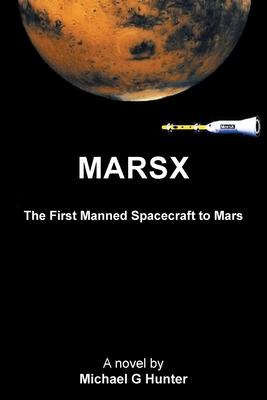 Marsx: The First Manned Spacecraft to Mars - Hunter, Michael G
