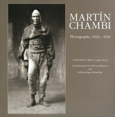 Martn Chambi: Photographs, 1920 -1950 - Chambi, Martin (Photographer), and Llosa, Mario Vargas (Foreword by), and Ranney, Edward (Introduction by)