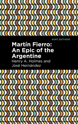 Martn Fierro: An Epic of the Argentine - Hernndez, Jos, and Holmes, Henry A, and Editions, Mint (Contributions by)