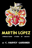 Martn Lpez: Conquistador Citizen of Mexico