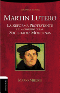 Martn Lutero: La Reforma protestante y el nacimiento de las sociedades modernas