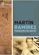 Martn Ramrez: Framing His Life and Art