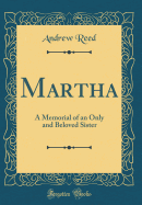 Martha: A Memorial of an Only and Beloved Sister (Classic Reprint)