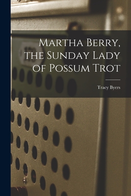 Martha Berry, the Sunday Lady of Possum Trot - Byers, Tracy