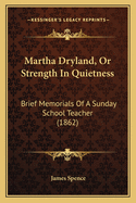 Martha Dryland, or Strength in Quietness: Brief Memorials of a Sunday School Teacher (1862)